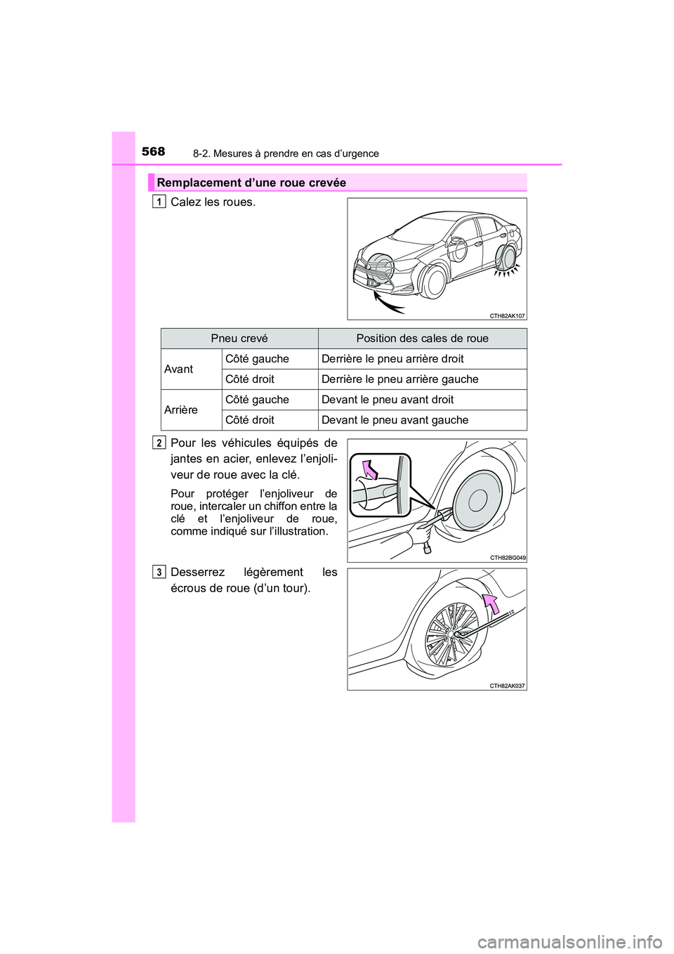 TOYOTA COROLLA 2019  Manuel du propriétaire (in French) 5688-2. Mesures à prendre en cas d’urgence
COROLLA_TMMMS_TMMC_D
Calez les roues.
Pour les véhicules équipés de
jantes en acier, enlevez l’enjoli-
veur de roue avec la clé.
Pour protéger l’