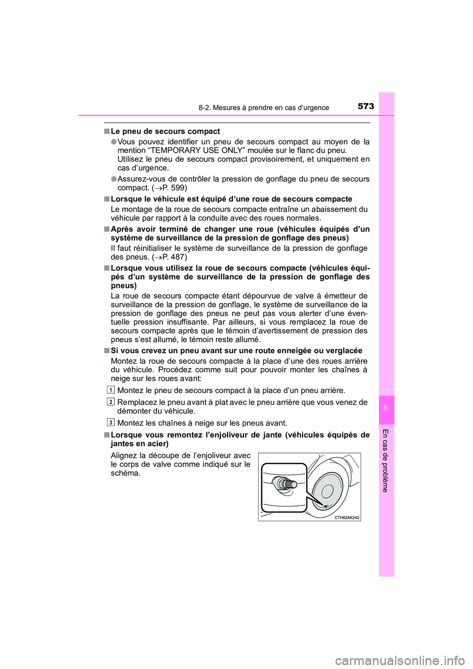 TOYOTA COROLLA 2019  Manuel du propriétaire (in French) 5738-2. Mesures à prendre en cas d’urgence
8
En cas de problème
COROLLA_TMMMS_TMMC_D
■Le pneu de secours compact
●Vous pouvez identifier un pneu de secours compact au moyen de la
mention “TE