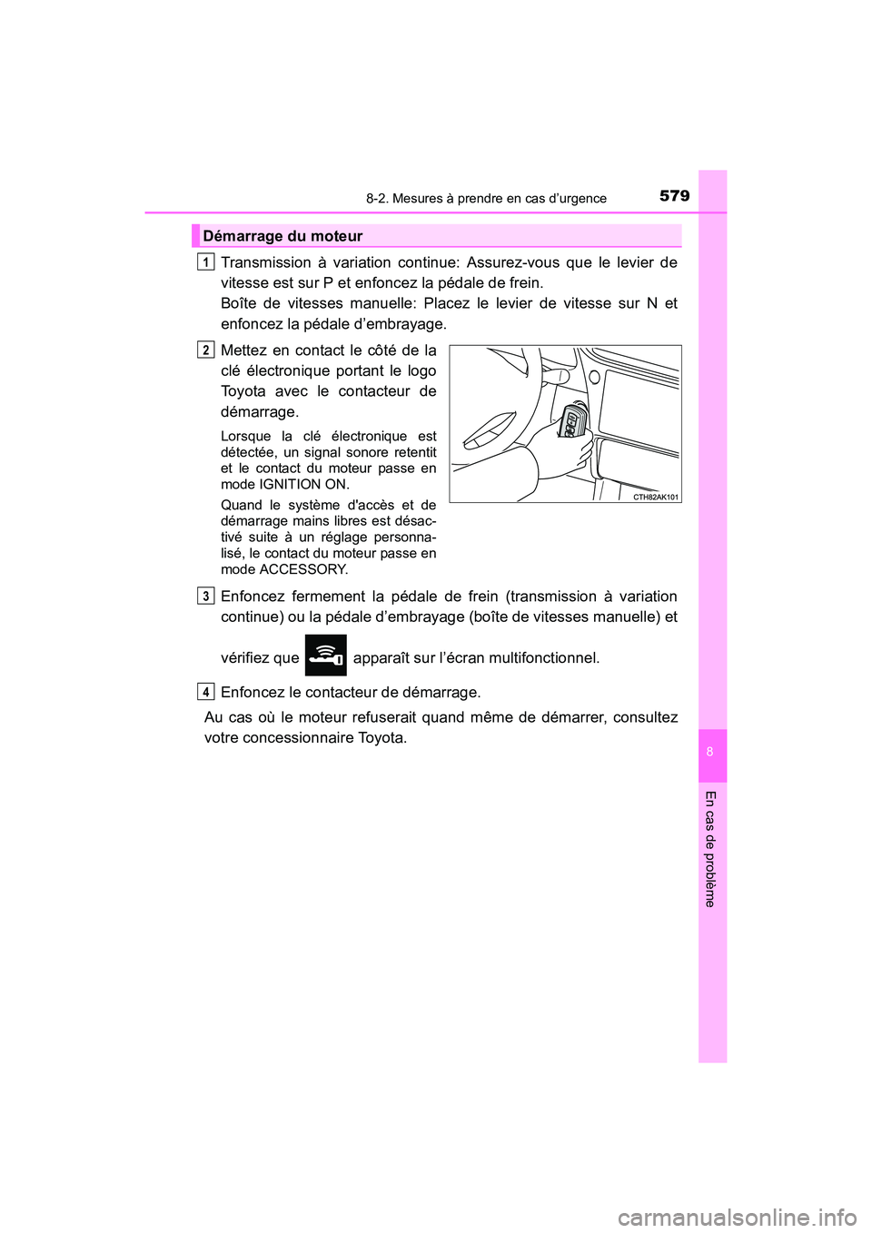 TOYOTA COROLLA 2019 Manuel du propriétaire (in French) 5798-2. Mesures à prendre en cas d’urgence
8
En cas de problème
COROLLA_TMMMS_TMMC_D
Transmission à variation continue: Assurez-vous que le levier de
vitesse est sur P et enfoncez la pédale de f TOYOTA COROLLA 2019 Manuel du propriétaire (in French) 5798-2. Mesures à prendre en cas d’urgence
8
En cas de problème
COROLLA_TMMMS_TMMC_D
Transmission à variation continue: Assurez-vous que le levier de
vitesse est sur P et enfoncez la pédale de f