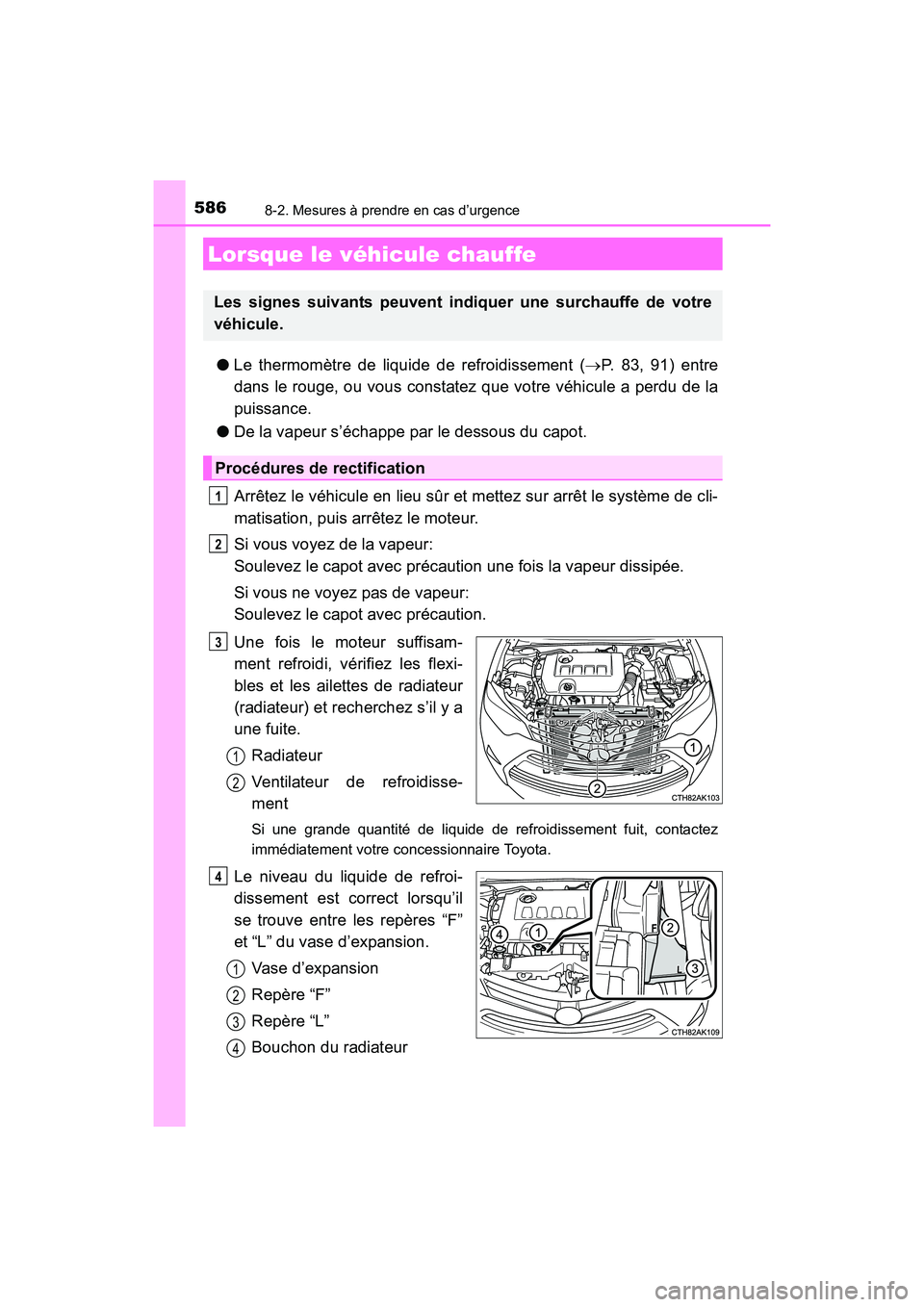 TOYOTA COROLLA 2019 Manuel du propriétaire (in French) 5868-2. Mesures à prendre en cas d’urgence
COROLLA_TMMMS_TMMC_D
●Le thermomètre de liquide de refroidissement ( →P. 83, 91) entre
dans le rouge, ou vous constatez que votre véhicule a perdu d TOYOTA COROLLA 2019 Manuel du propriétaire (in French) 5868-2. Mesures à prendre en cas d’urgence
COROLLA_TMMMS_TMMC_D
●Le thermomètre de liquide de refroidissement ( →P. 83, 91) entre
dans le rouge, ou vous constatez que votre véhicule a perdu d