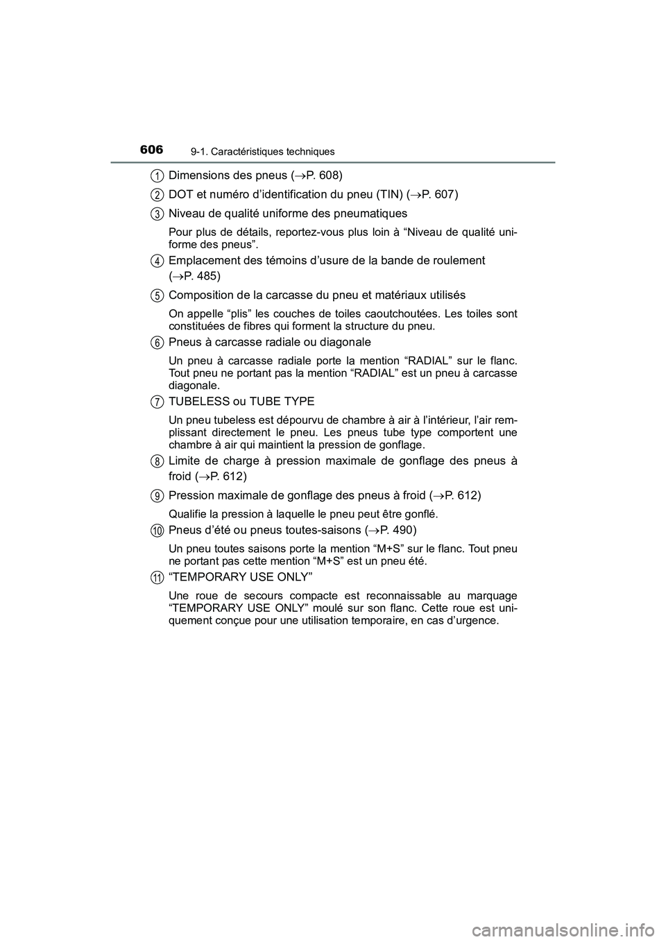 TOYOTA COROLLA 2019  Manuel du propriétaire (in French) 6069-1. Caractéristiques techniques
COROLLA_TMMMS_TMMC_D
Dimensions des pneus (→P. 608)
DOT et numéro d’identification du pneu (TIN) ( →P. 607)
Niveau de qualité uniforme des pneumatiques
Pou