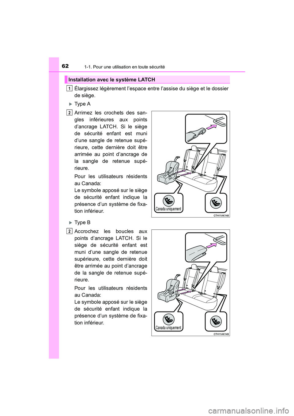TOYOTA COROLLA 2019  Manuel du propriétaire (in French) 621-1. Pour une utilisation en toute sécurité
COROLLA_TMMMS_TMMC_D
Élargissez légèrement l’espace entre l’assise du siège et le dossier
de siège.
�XType A
Arrimez les crochets des san-
gles