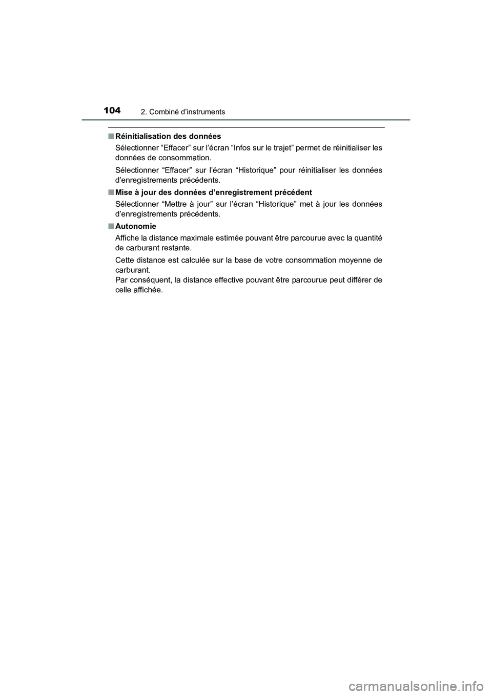 TOYOTA COROLLA 2018  Manuel du propriétaire (in French) 1042. Combiné d’instruments
COROLLA_TMMMS_TMMC_D (OM02509D)
■Réinitialisation des données
Sélectionner “Effacer” sur l’écran “Infos sur le trajet” permet de réinitialiser les
donn