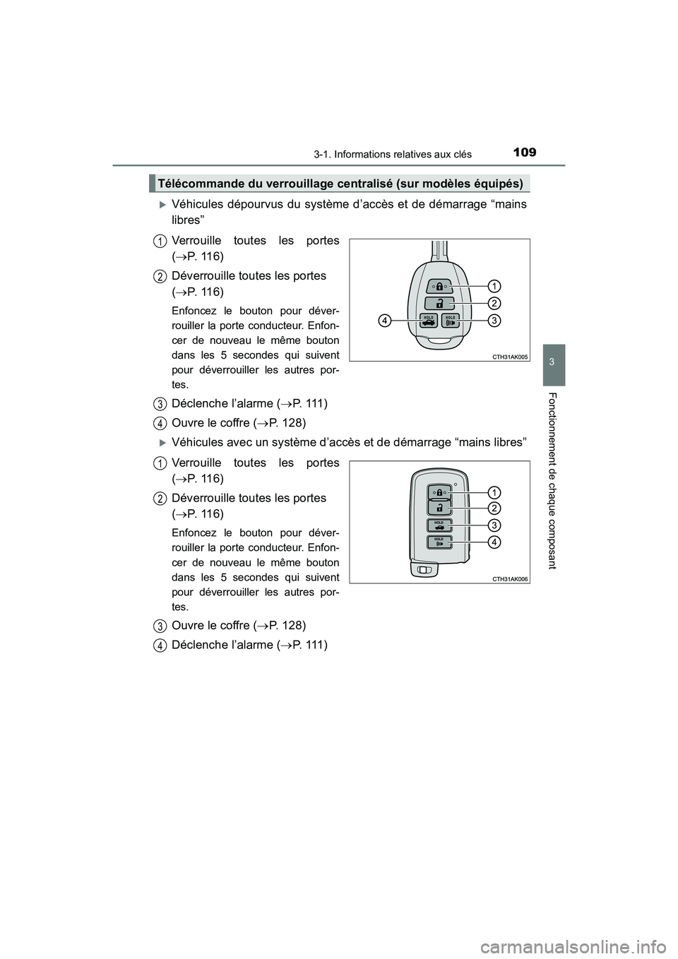 TOYOTA COROLLA 2018  Manuel du propriétaire (in French) 1093-1. Informations relatives aux clés
3
Fonctionnement de chaque composant
COROLLA_TMMMS_TMMC_D (OM02509D)
�XVéhicules dépourvus du système d’accès et de démarrage “mains
libres”
Verroui