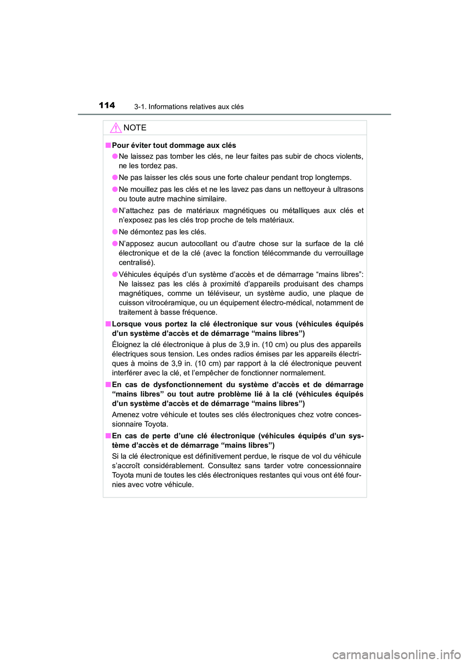 TOYOTA COROLLA 2018  Manuel du propriétaire (in French) 1143-1. Informations relatives aux clés
COROLLA_TMMMS_TMMC_D (OM02509D)
NOTE
■Pour éviter tout dommage aux clés
●Ne laissez pas tomber les clés, ne leur faites pas subir de chocs violents,
ne 