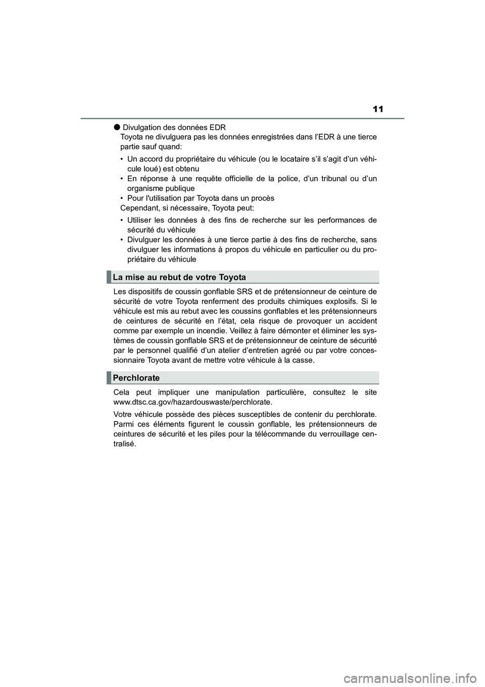TOYOTA COROLLA 2018  Manuel du propriétaire (in French) 11
COROLLA_TMMMS_TMMC_D (OM02509D)
●Divulgation des données EDR
Toyota ne divulguera pas les données enregistrées dans l’EDR à une tierce
partie sauf quand:
• Un accord du propriétaire du v