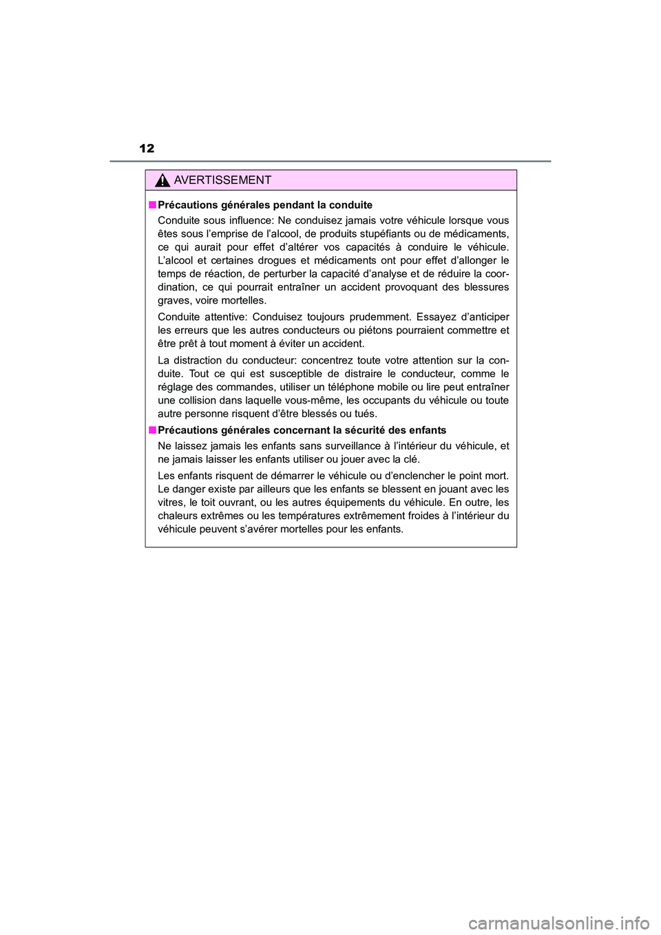 TOYOTA COROLLA 2018  Manuel du propriétaire (in French) 12
COROLLA_TMMMS_TMMC_D (OM02509D)
AVERTISSEMENT
■Précautions générales pendant la conduite
Conduite sous influence: Ne conduisez jamais votre véhicule lorsque vous
êtes sous l’emprise de l