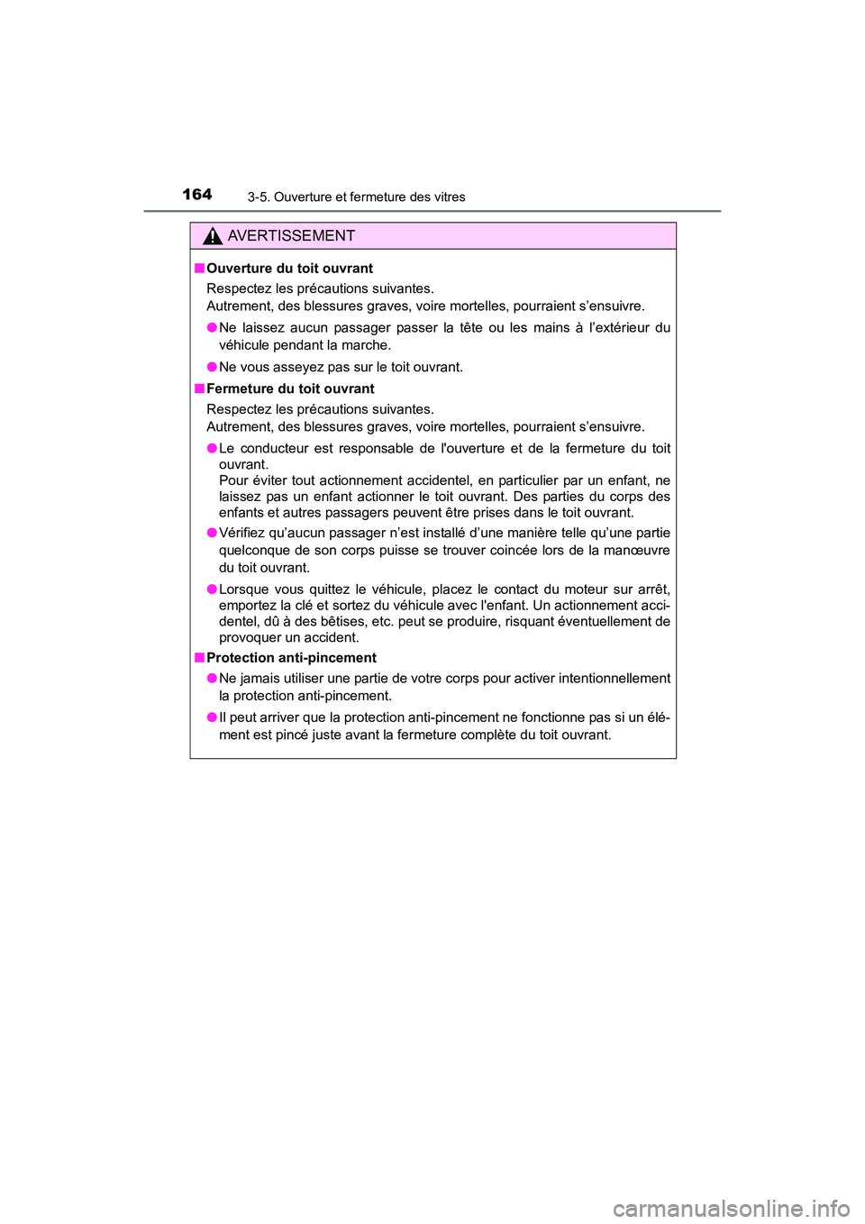TOYOTA COROLLA 2018  Manuel du propriétaire (in French) 1643-5. Ouverture et fermeture des vitres
COROLLA_TMMMS_TMMC_D (OM02509D)
AVERTISSEMENT
■Ouverture du toit ouvrant
Respectez les précautions suivantes.
Autrement, des blessures graves, voire mortel