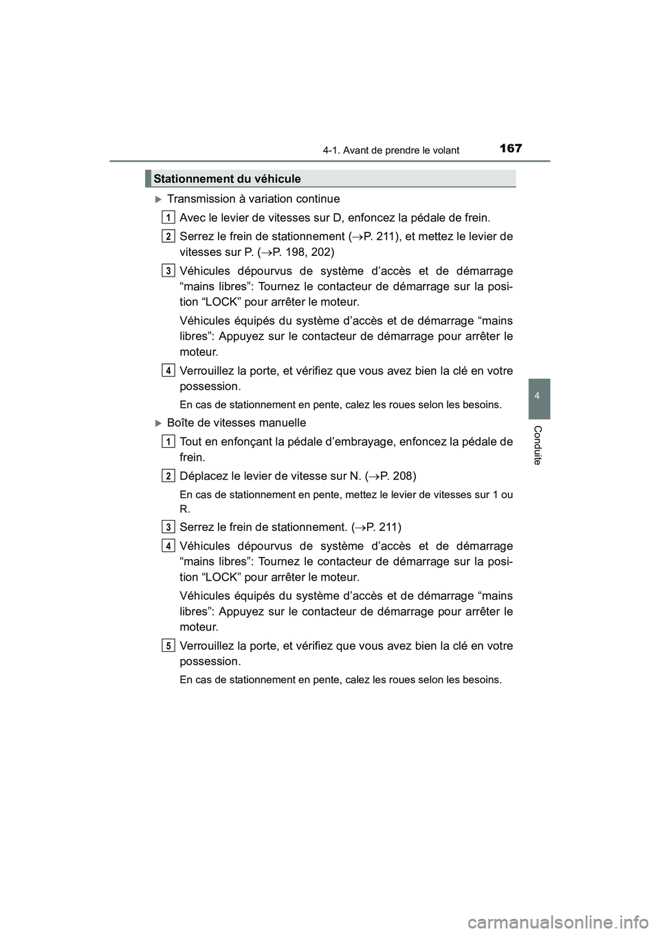 TOYOTA COROLLA 2018  Manuel du propriétaire (in French) 1674-1. Avant de prendre le volant
4
Conduite
COROLLA_TMMMS_TMMC_D (OM02509D)
�XTransmission à variation continueAvec le levier de vitesses sur D, enfoncez la pédale de frein.
Serrez le frein de sta