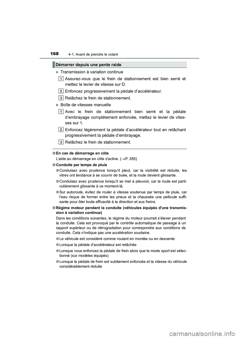 TOYOTA COROLLA 2018  Manuel du propriétaire (in French) 1684-1. Avant de prendre le volant
COROLLA_TMMMS_TMMC_D (OM02509D)
�XTransmission à variation continueAssurez-vous que le frein de stationnement est bien serré et
mettez le levier de vitesse sur D.

