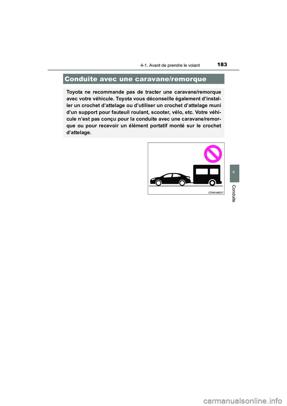 TOYOTA COROLLA 2018  Manuel du propriétaire (in French) 1834-1. Avant de prendre le volant
4
Conduite
COROLLA_TMMMS_TMMC_D (OM02509D)
Conduite avec une caravane/remorque
Toyota ne recommande pas de tracter une caravane/remorque
avec votre véhicule. Toyota