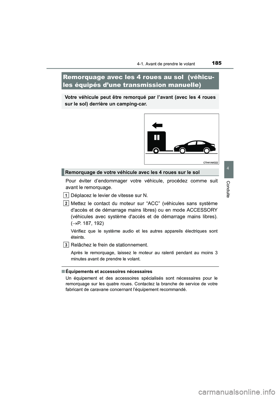 TOYOTA COROLLA 2018  Manuel du propriétaire (in French) 1854-1. Avant de prendre le volant
4
Conduite
COROLLA_TMMMS_TMMC_D (OM02509D)
Pour éviter d’endommager votre véhicule, procédez comme suit
avant le remorquage. Déplacez le levier de vitesse sur 