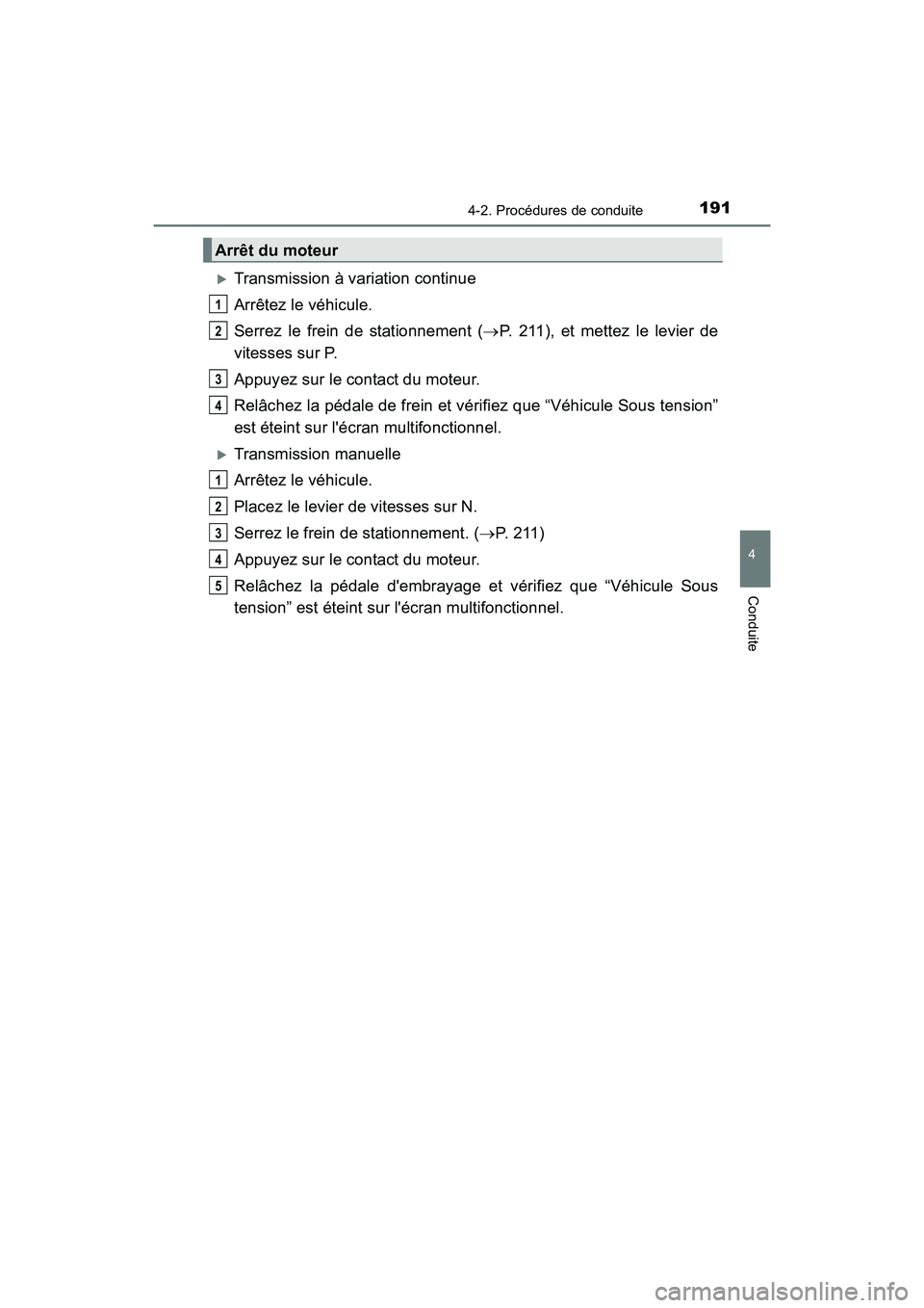 TOYOTA COROLLA 2018  Manuel du propriétaire (in French) 1914-2. Procédures de conduite
4
Conduite
COROLLA_TMMMS_TMMC_D (OM02509D)
�XTransmission à variation continue
Arrêtez le véhicule.
Serrez le frein de stationnement (→P. 211), et mettez le levier