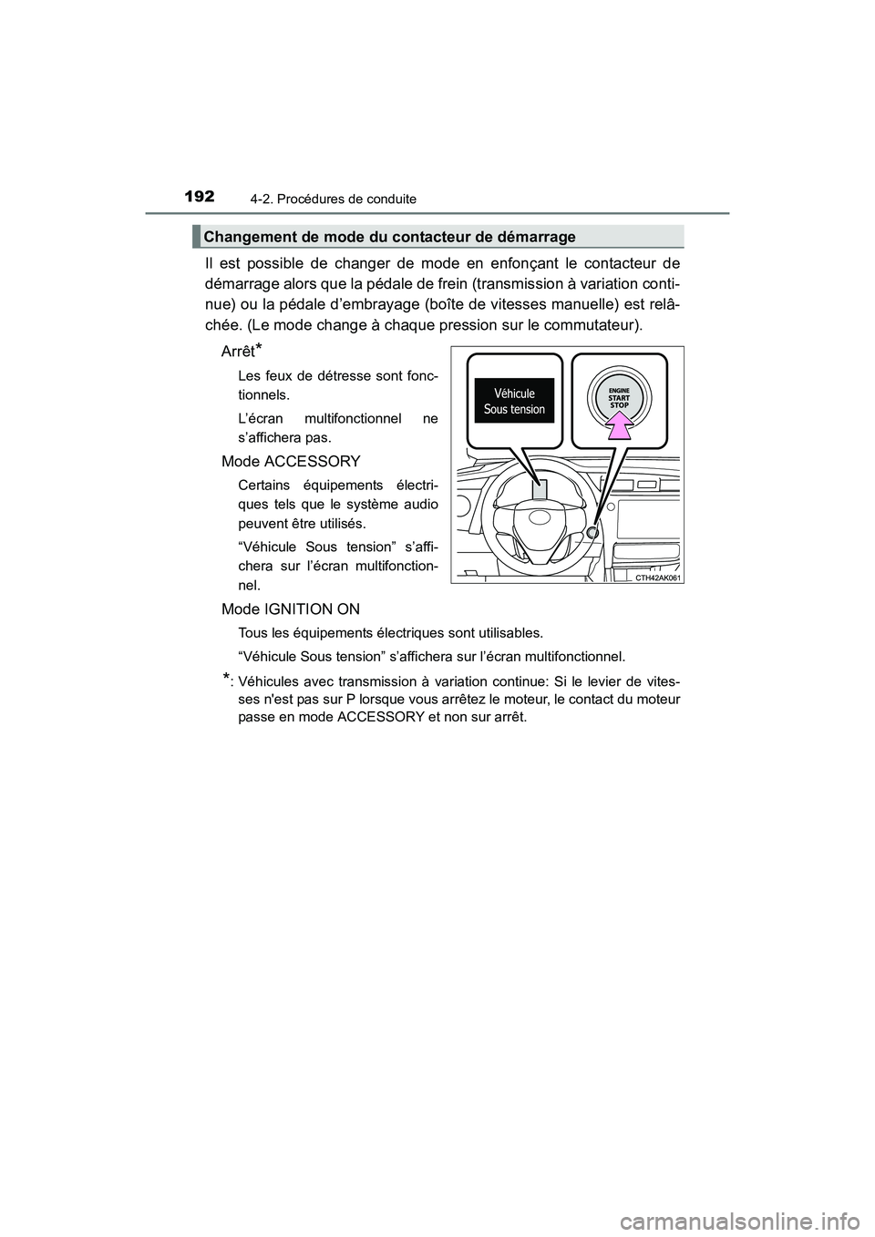TOYOTA COROLLA 2018  Manuel du propriétaire (in French) 1924-2. Procédures de conduite
COROLLA_TMMMS_TMMC_D (OM02509D)
Il est possible de changer de mode en enfonçant le contacteur de
démarrage alors que la pédale de frein (transmission à variation co