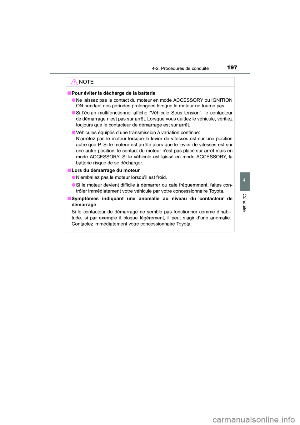 TOYOTA COROLLA 2018  Manuel du propriétaire (in French) 1974-2. Procédures de conduite
4
Conduite
COROLLA_TMMMS_TMMC_D (OM02509D)
NOTE
■Pour éviter la décharge de la batterie
●Ne laissez pas le contact du moteur en mode ACCESSORY ou IGNITION
ON pend