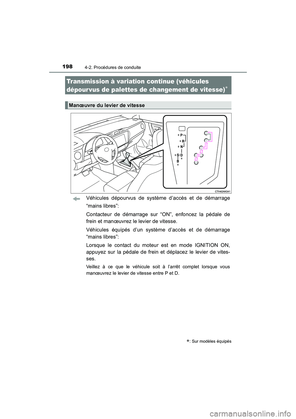 TOYOTA COROLLA 2018  Manuel du propriétaire (in French) 1984-2. Procédures de conduite
COROLLA_TMMMS_TMMC_D (OM02509D)
Véhicules dépourvus de système d’accès et de démarrage
“mains libres”:
Contacteur de démarrage sur “ON”, enfoncez la pé