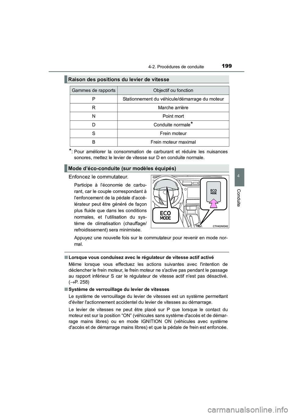TOYOTA COROLLA 2018  Manuel du propriétaire (in French) 1994-2. Procédures de conduite
4
Conduite
COROLLA_TMMMS_TMMC_D (OM02509D)
*: Pour améliorer la consommation de carburant et réduire les nuisances
sonores, mettez le levier de vitesse sur D en condu