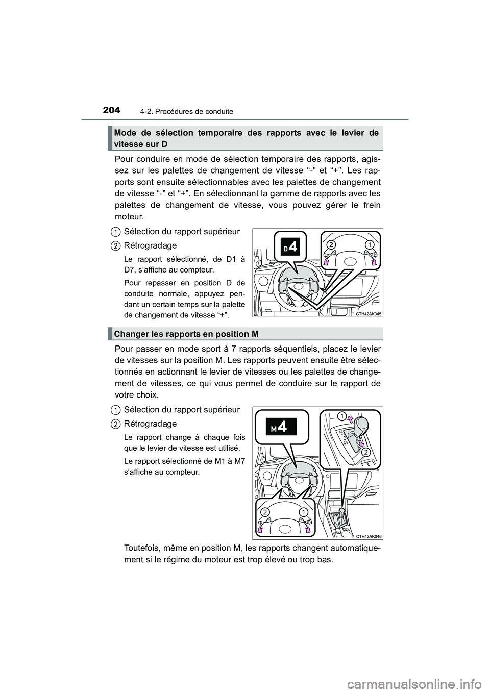 TOYOTA COROLLA 2018  Manuel du propriétaire (in French) 2044-2. Procédures de conduite
COROLLA_TMMMS_TMMC_D (OM02509D)
Pour conduire en mode de sélection temporaire des rapports, agis-
sez sur les palettes de changement de vitesse “-” et “+”. Les