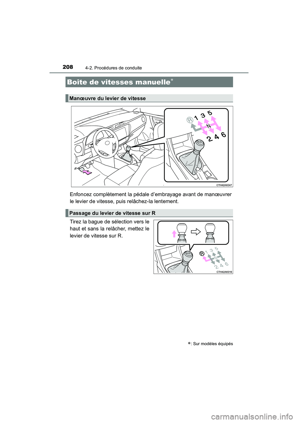 TOYOTA COROLLA 2018  Manuel du propriétaire (in French) 2084-2. Procédures de conduite
COROLLA_TMMMS_TMMC_D (OM02509D)
Enfoncez complètement la pédale d’embrayage avant de manœuvrer
le levier de vitesse, puis relâchez-la lentement.
Tirez la bague de