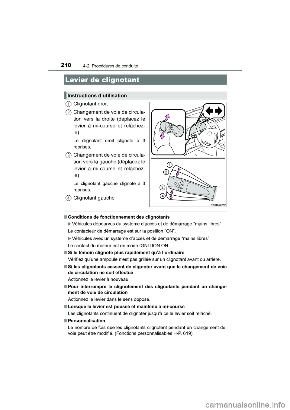 TOYOTA COROLLA 2018  Manuel du propriétaire (in French) 2104-2. Procédures de conduite
COROLLA_TMMMS_TMMC_D (OM02509D)
Clignotant droit
Changement de voie de circula-
tion vers la droite (déplacez le
levier à mi-course et relâchez-
le)
Le clignotant dr