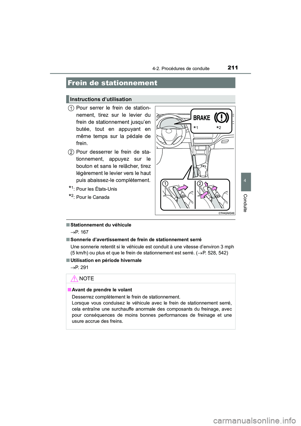 TOYOTA COROLLA 2018  Manuel du propriétaire (in French) 2114-2. Procédures de conduite
4
Conduite
COROLLA_TMMMS_TMMC_D (OM02509D)
Pour serrer le frein de station-
nement, tirez sur le levier du
frein de stationnement jusqu’en
butée, tout en appuyant en