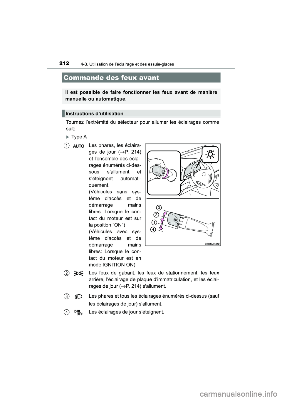 TOYOTA COROLLA 2018  Manuel du propriétaire (in French) 212
COROLLA_TMMMS_TMMC_D (OM02509D)
4-3. Utilisation de l’éclairage et des essuie-glaces
Tournez l’extrémité du sélecteur pour allumer les éclairages comme
suit:
�XType ALes phares, les écla