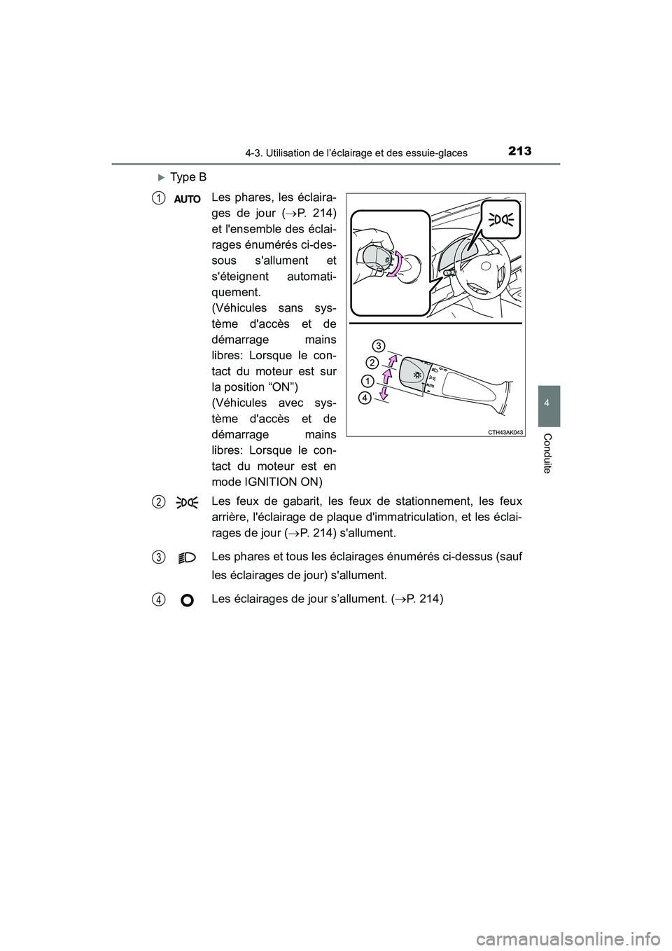 TOYOTA COROLLA 2018  Manuel du propriétaire (in French) 2134-3. Utilisation de l’éclairage et des essuie-glaces
4
Conduite
COROLLA_TMMMS_TMMC_D (OM02509D)
�XType BLes phares, les éclaira-
ges de jour ( →P. 214)
et lensemble des éclai-
rages énumé