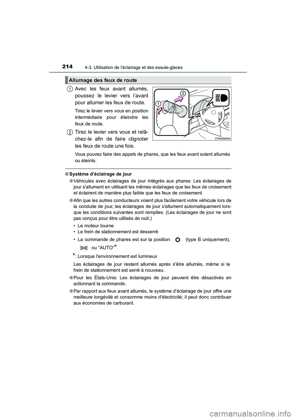 TOYOTA COROLLA 2018  Manuel du propriétaire (in French) 2144-3. Utilisation de l’éclairage et des essuie-glaces
COROLLA_TMMMS_TMMC_D (OM02509D)
Avec les feux avant allumés,
poussez le levier vers l’avant
pour allumer les feux de route. 
Tirez le levi