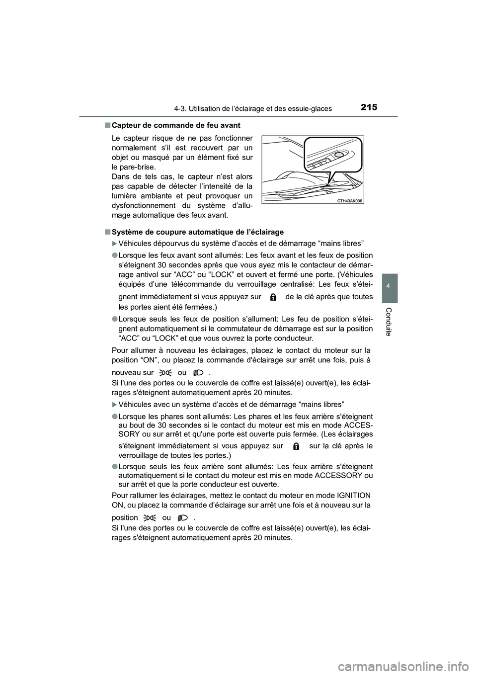 TOYOTA COROLLA 2018  Manuel du propriétaire (in French) 2154-3. Utilisation de l’éclairage et des essuie-glaces
4
Conduite
COROLLA_TMMMS_TMMC_D (OM02509D)■
Capteur de commande de feu avant
■ Système de coupure automatique de l’éclairage
�XVéhic