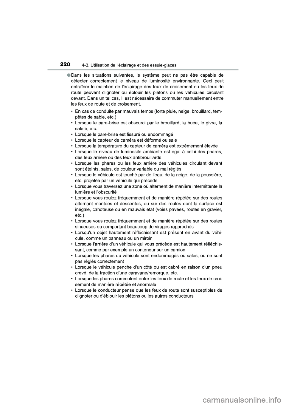 TOYOTA COROLLA 2018  Manuel du propriétaire (in French) 2204-3. Utilisation de l’éclairage et des essuie-glaces
COROLLA_TMMMS_TMMC_D (OM02509D)●
Dans les situations suivantes, le système peut ne pas être capable de
détecter correctement le niveau d