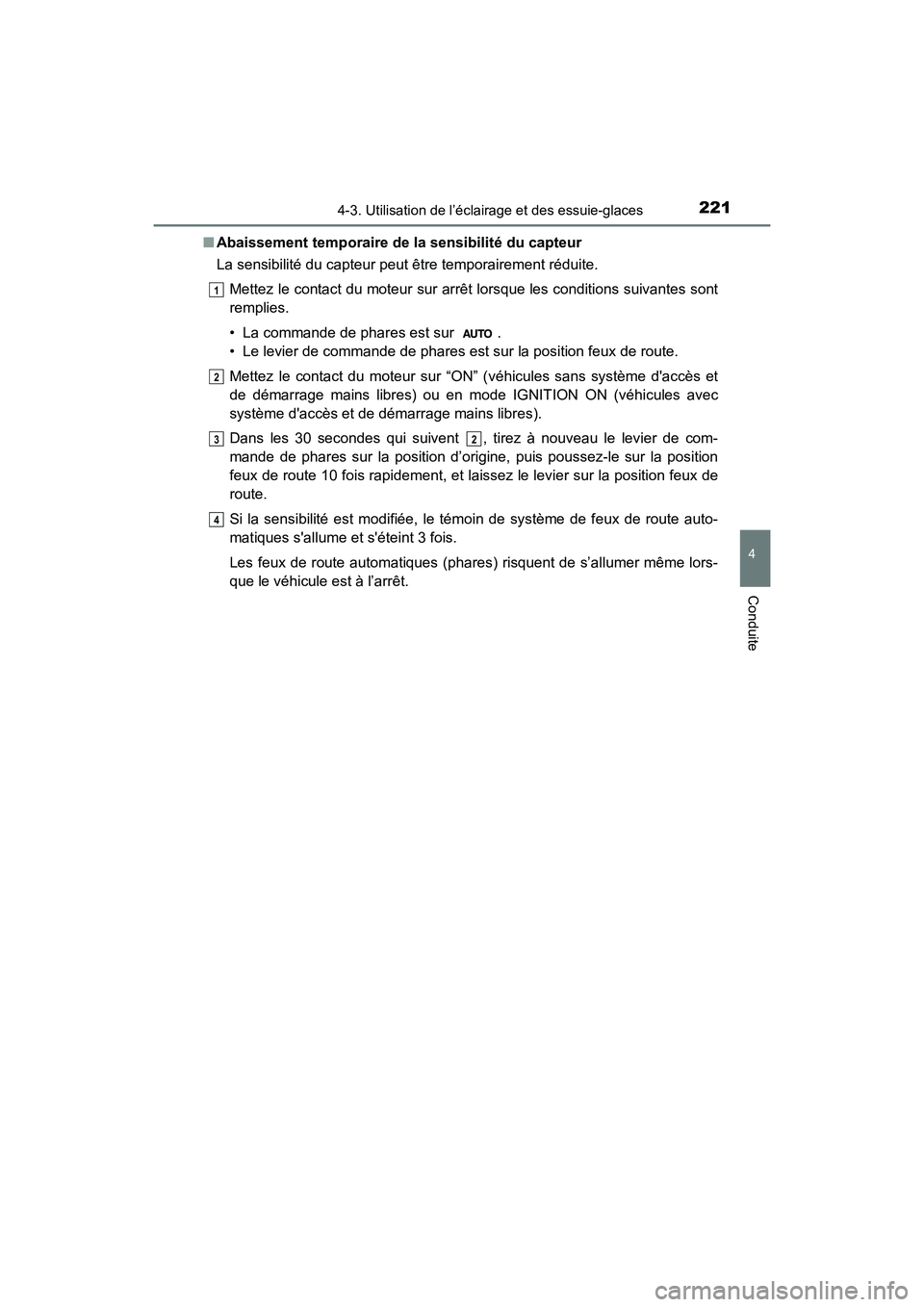 TOYOTA COROLLA 2018  Manuel du propriétaire (in French) 2214-3. Utilisation de l’éclairage et des essuie-glaces
4
Conduite
COROLLA_TMMMS_TMMC_D (OM02509D)■
Abaissement temporaire de la sensibilité du capteur
La sensibilité du capteur peut être temp
