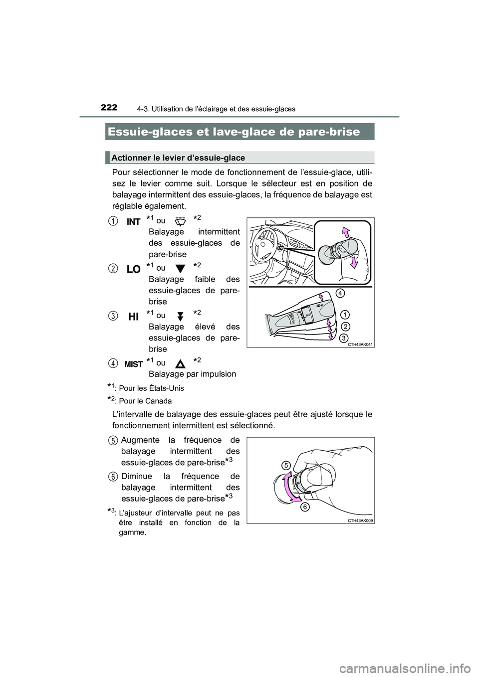 TOYOTA COROLLA 2018  Manuel du propriétaire (in French) 2224-3. Utilisation de l’éclairage et des essuie-glaces
COROLLA_TMMMS_TMMC_D (OM02509D)
Pour sélectionner le mode de fonctionnement de l’essuie-glace, utili-
sez le levier comme suit. Lorsque le