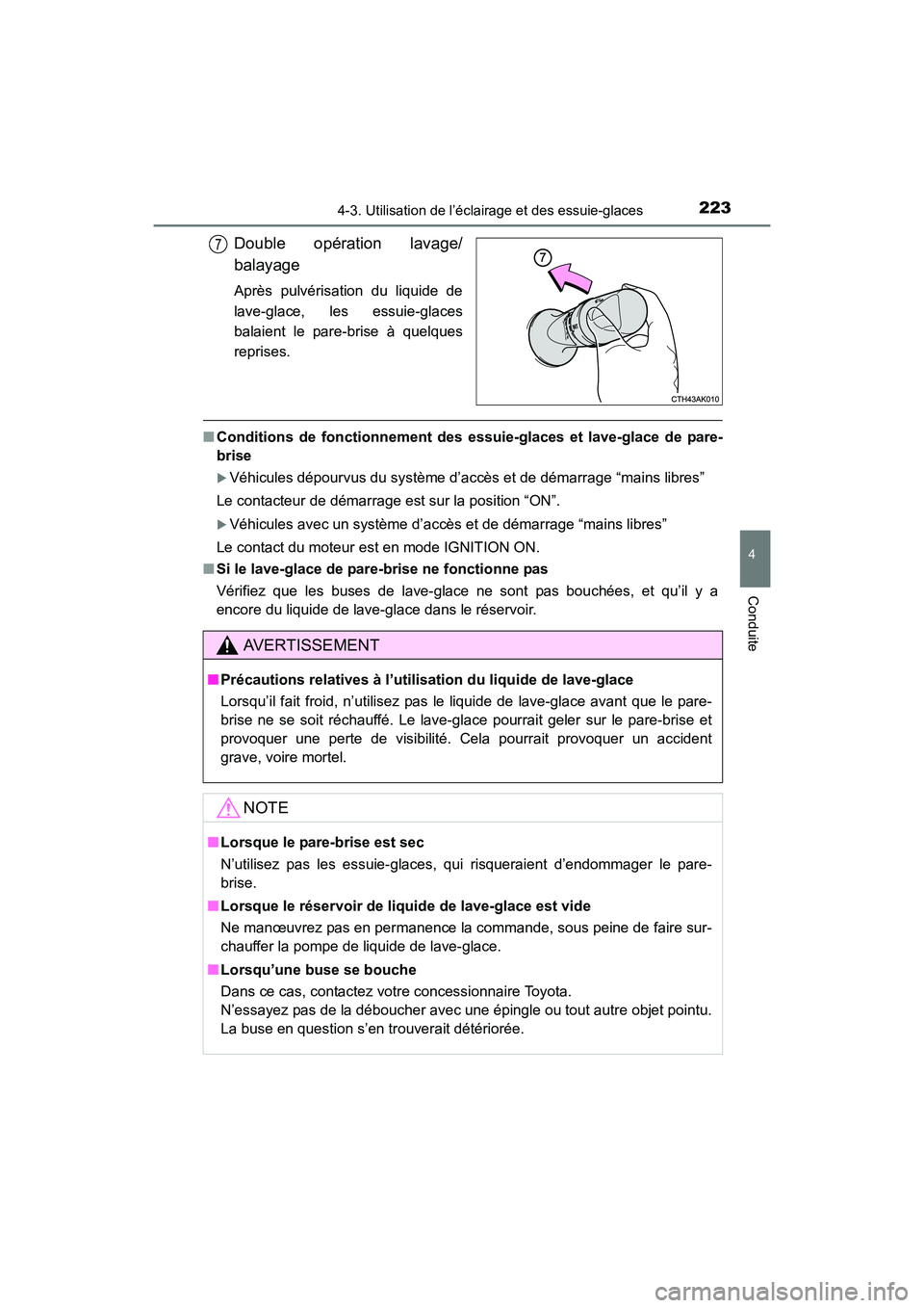 TOYOTA COROLLA 2018  Manuel du propriétaire (in French) 2234-3. Utilisation de l’éclairage et des essuie-glaces
4
Conduite
COROLLA_TMMMS_TMMC_D (OM02509D)
Double opération lavage/
balayage
Après pulvérisation du liquide de
lave-glace, les essuie-glac