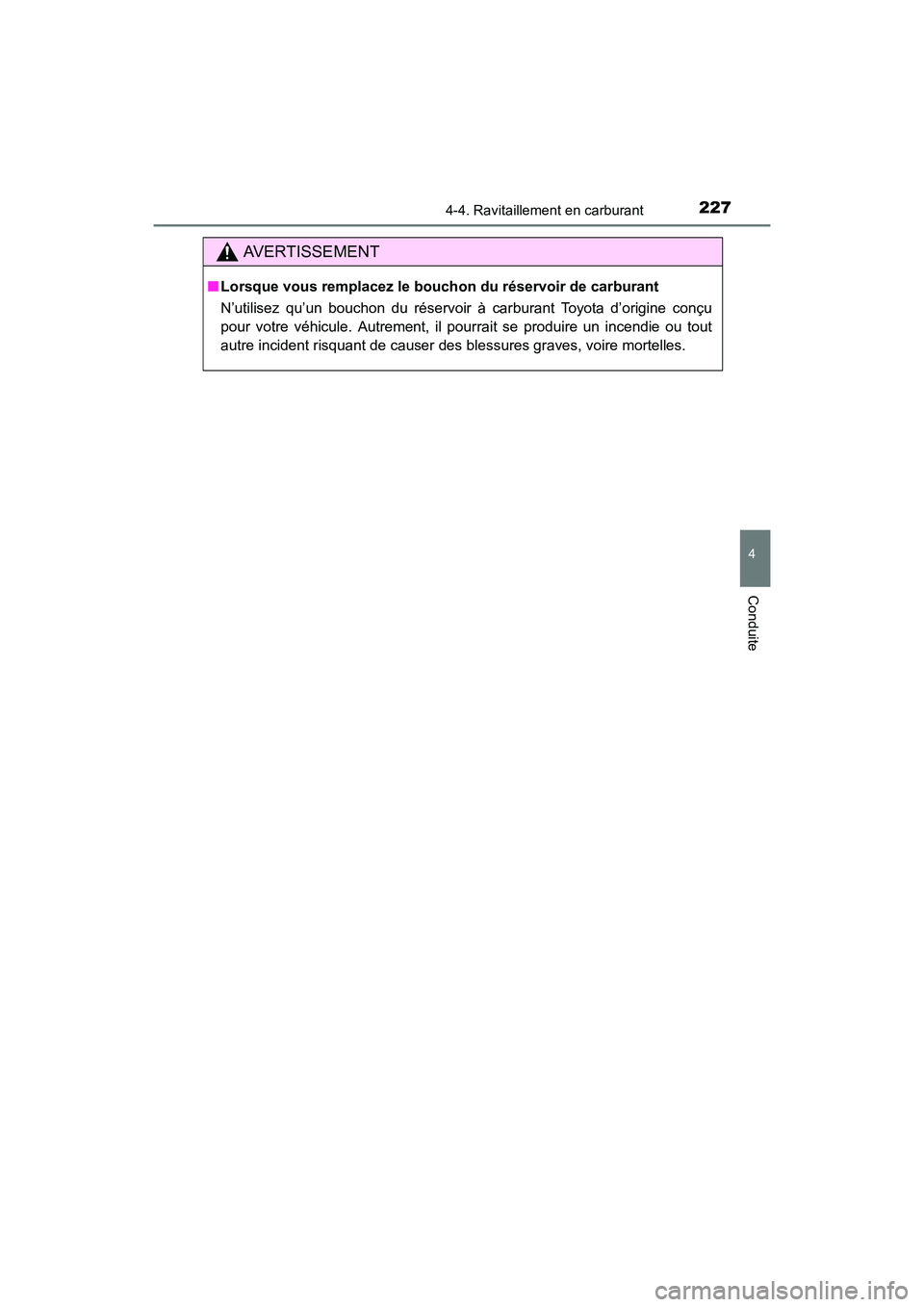 TOYOTA COROLLA 2018  Manuel du propriétaire (in French) 2274-4. Ravitaillement en carburant
4
Conduite
COROLLA_TMMMS_TMMC_D (OM02509D)
AVERTISSEMENT
■Lorsque vous remplacez le bouc hon du réservoir de carburant
N’utilisez qu’un bouchon du réservoir