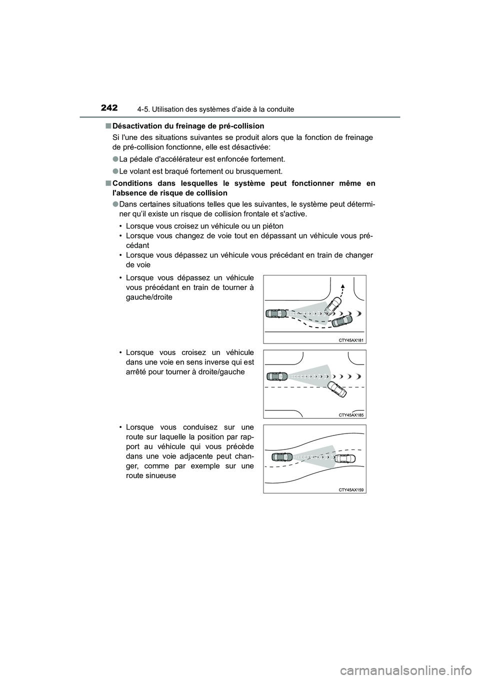 TOYOTA COROLLA 2018  Manuel du propriétaire (in French) 2424-5. Utilisation des systèmes d’aide à la conduite
COROLLA_TMMMS_TMMC_D (OM02509D)■
Désactivation du freinage de pré-collision
Si lune des situations suivantes se produit alors que la fonc