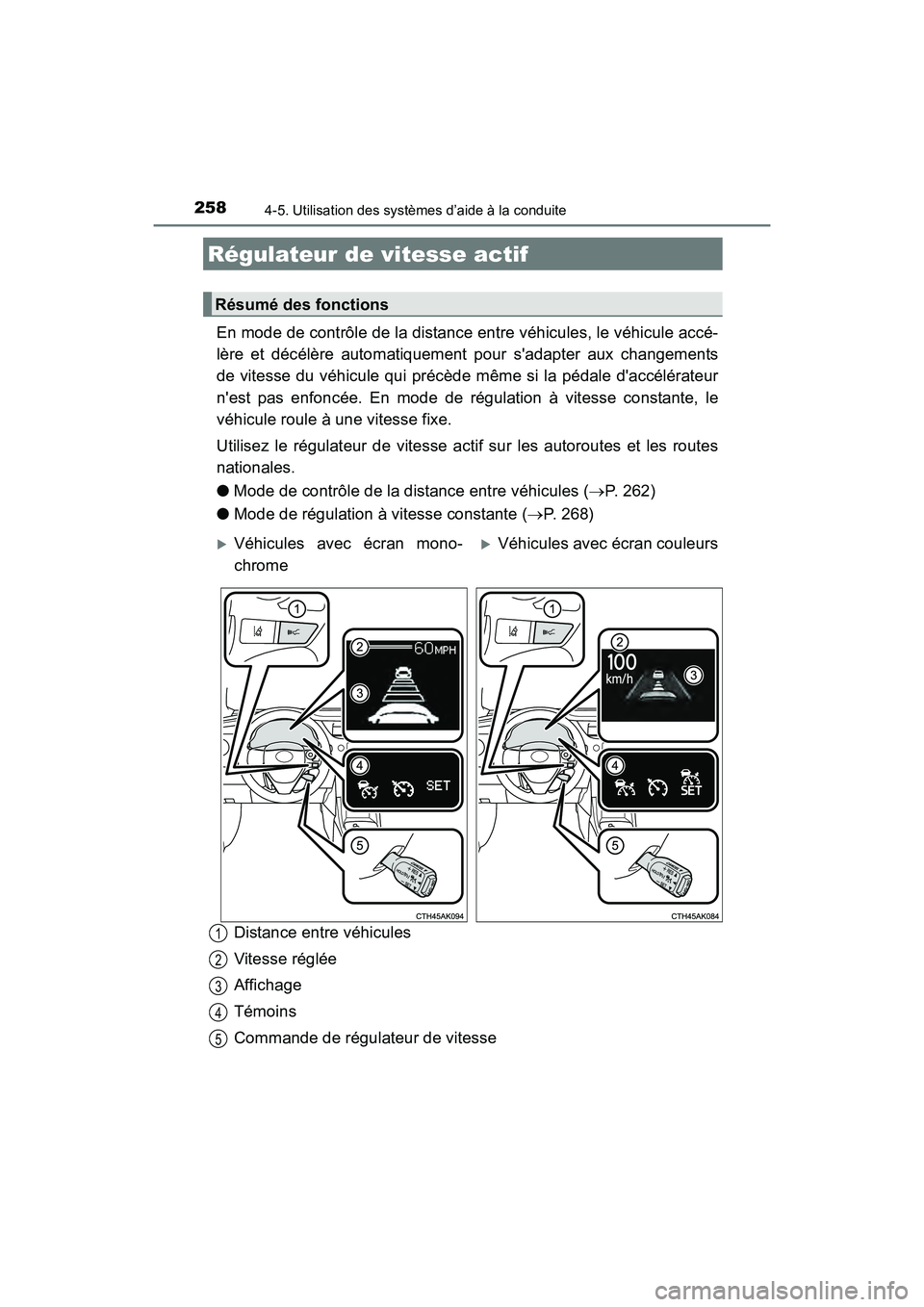 TOYOTA COROLLA 2018  Manuel du propriétaire (in French) 2584-5. Utilisation des systèmes d’aide à la conduite
COROLLA_TMMMS_TMMC_D (OM02509D)
En mode de contrôle de la distance entre véhicules, le véhicule accé-
lère et décélère automatiquement