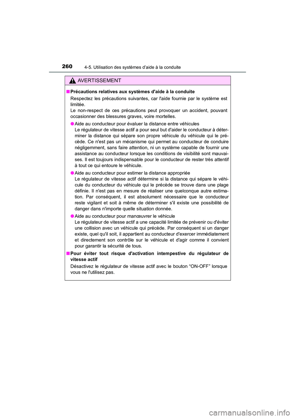 TOYOTA COROLLA 2018  Manuel du propriétaire (in French) 2604-5. Utilisation des systèmes d’aide à la conduite
COROLLA_TMMMS_TMMC_D (OM02509D)
AVERTISSEMENT
■Précautions relatives aux systèmes daide à la conduite
Respectez les précautions suivant