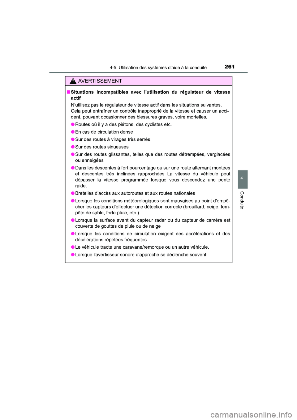 TOYOTA COROLLA 2018  Manuel du propriétaire (in French) 2614-5. Utilisation des systèmes d’aide à la conduite
4
Conduite
COROLLA_TMMMS_TMMC_D (OM02509D)
AVERTISSEMENT
■Situations incompatibles avec lutilisation du régulateur de vitesse
actif
Nutil