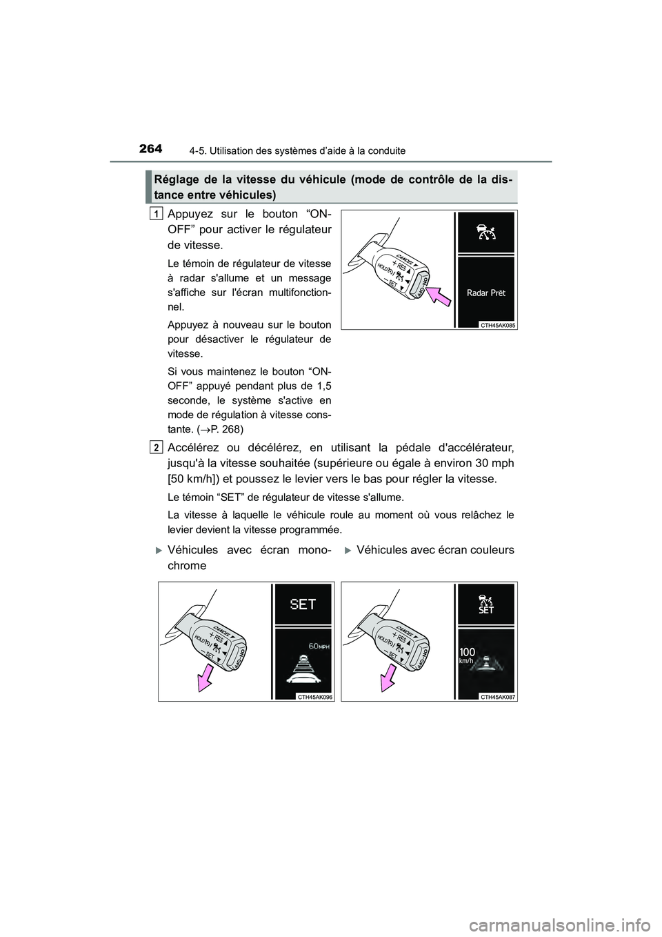 TOYOTA COROLLA 2018  Manuel du propriétaire (in French) 2644-5. Utilisation des systèmes d’aide à la conduite
COROLLA_TMMMS_TMMC_D (OM02509D)
Appuyez sur le bouton “ON-
OFF” pour activer le régulateur
de vitesse.
Le témoin de régulateur de vites