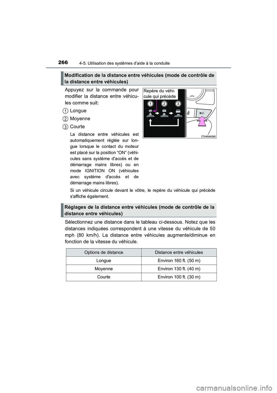 TOYOTA COROLLA 2018  Manuel du propriétaire (in French) 2664-5. Utilisation des systèmes d’aide à la conduite
COROLLA_TMMMS_TMMC_D (OM02509D)
Appuyez sur la commande pour
modifier la distance entre véhicu-
les comme suit:Longue
Moyenne
Courte
La dista
