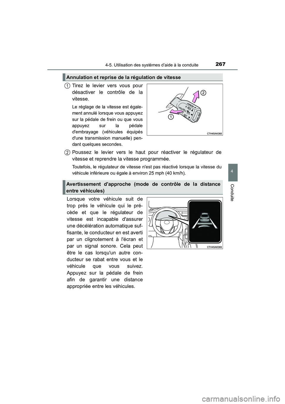 TOYOTA COROLLA 2018  Manuel du propriétaire (in French) 2674-5. Utilisation des systèmes d’aide à la conduite
4
Conduite
COROLLA_TMMMS_TMMC_D (OM02509D)
Tirez le levier vers vous pour
désactiver le contrôle de la
vitesse.
Le réglage de la vitesse es