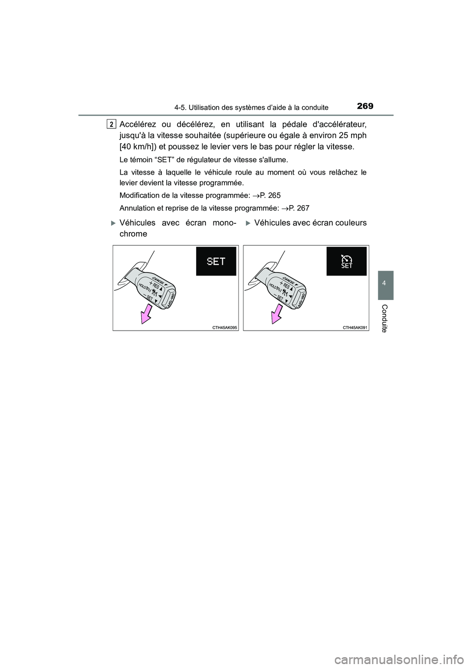 TOYOTA COROLLA 2018  Manuel du propriétaire (in French) 2694-5. Utilisation des systèmes d’aide à la conduite
4
Conduite
COROLLA_TMMMS_TMMC_D (OM02509D)
Accélérez ou décélérez, en utilisant la pédale daccélérateur,
jusquà la vitesse souhait