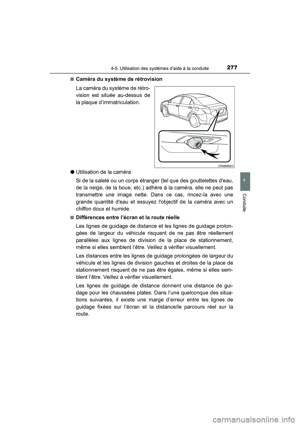 TOYOTA COROLLA 2018  Manuel du propriétaire (in French) 2774-5. Utilisation des systèmes d’aide à la conduite
4
Conduite
COROLLA_TMMMS_TMMC_D (OM02509D)■
Caméra du système de rétrovision
La caméra du système de rétro-
vision est située au-dess