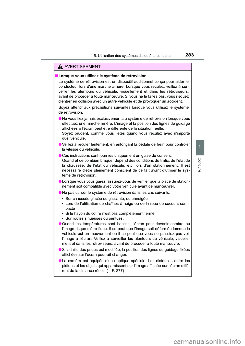 TOYOTA COROLLA 2018  Manuel du propriétaire (in French) 2834-5. Utilisation des systèmes d’aide à la conduite
4
Conduite
COROLLA_TMMMS_TMMC_D (OM02509D)
AVERTISSEMENT
■Lorsque vous utilisez le système de rétrovision 
Le système de rétrovision est
