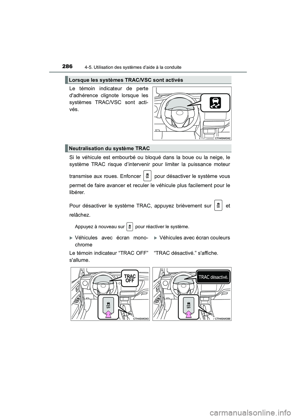 TOYOTA COROLLA 2018  Manuel du propriétaire (in French) 2864-5. Utilisation des systèmes d’aide à la conduite
COROLLA_TMMMS_TMMC_D (OM02509D)
Le témoin indicateur de perte
dadhérence clignote lorsque les
systèmes TRAC/VSC sont acti-
vés.
Si le vé