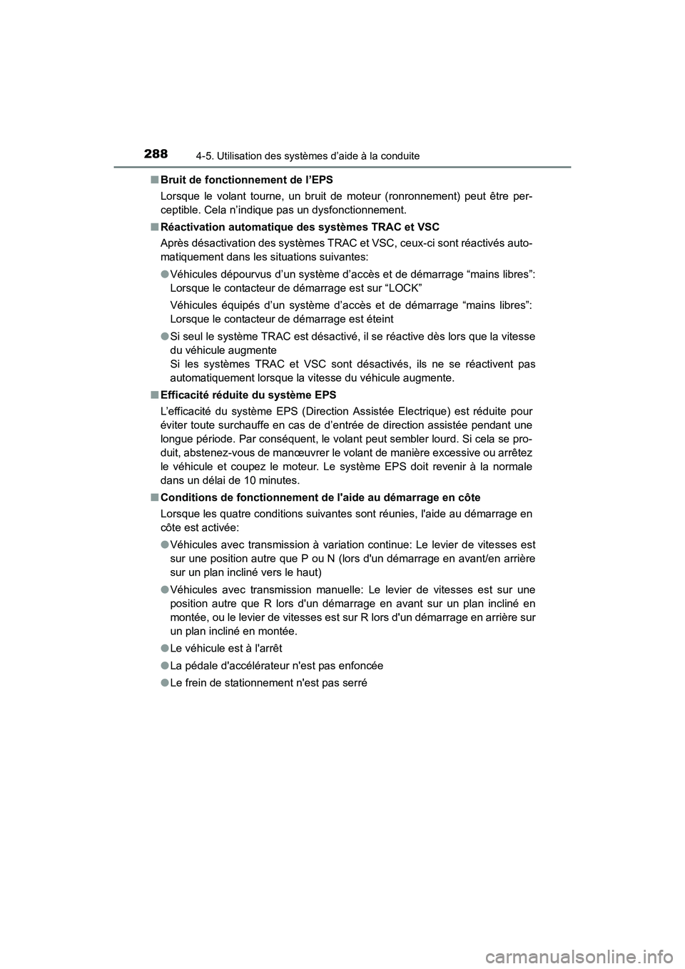 TOYOTA COROLLA 2018  Manuel du propriétaire (in French) 2884-5. Utilisation des systèmes d’aide à la conduite
COROLLA_TMMMS_TMMC_D (OM02509D)■
Bruit de fonctionnement de l’EPS
Lorsque le volant tourne, un bruit  de moteur (ronronnement) peut être 