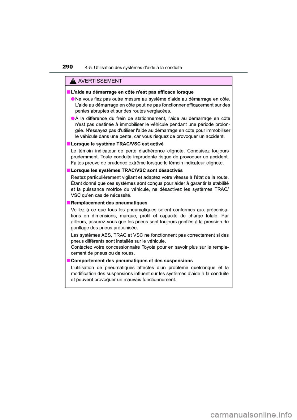 TOYOTA COROLLA 2018  Manuel du propriétaire (in French) 2904-5. Utilisation des systèmes d’aide à la conduite
COROLLA_TMMMS_TMMC_D (OM02509D)
AVERTISSEMENT
■Laide au démarrage en côte nest pas efficace lorsque
●Ne vous fiez pas outre mesure au 