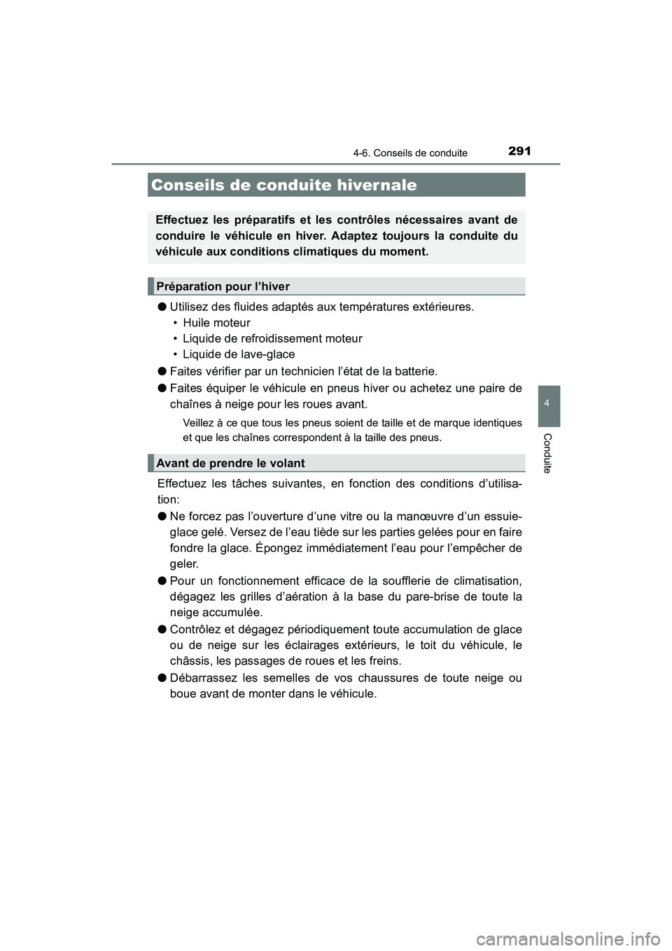 TOYOTA COROLLA 2018  Manuel du propriétaire (in French) 291
4
Conduite
COROLLA_TMMMS_TMMC_D (OM02509D)
4-6. Conseils de conduite
●Utilisez des fluides adaptés aux températures extérieures. 
• Huile moteur
• Liquide de refroidissement moteur
• Li