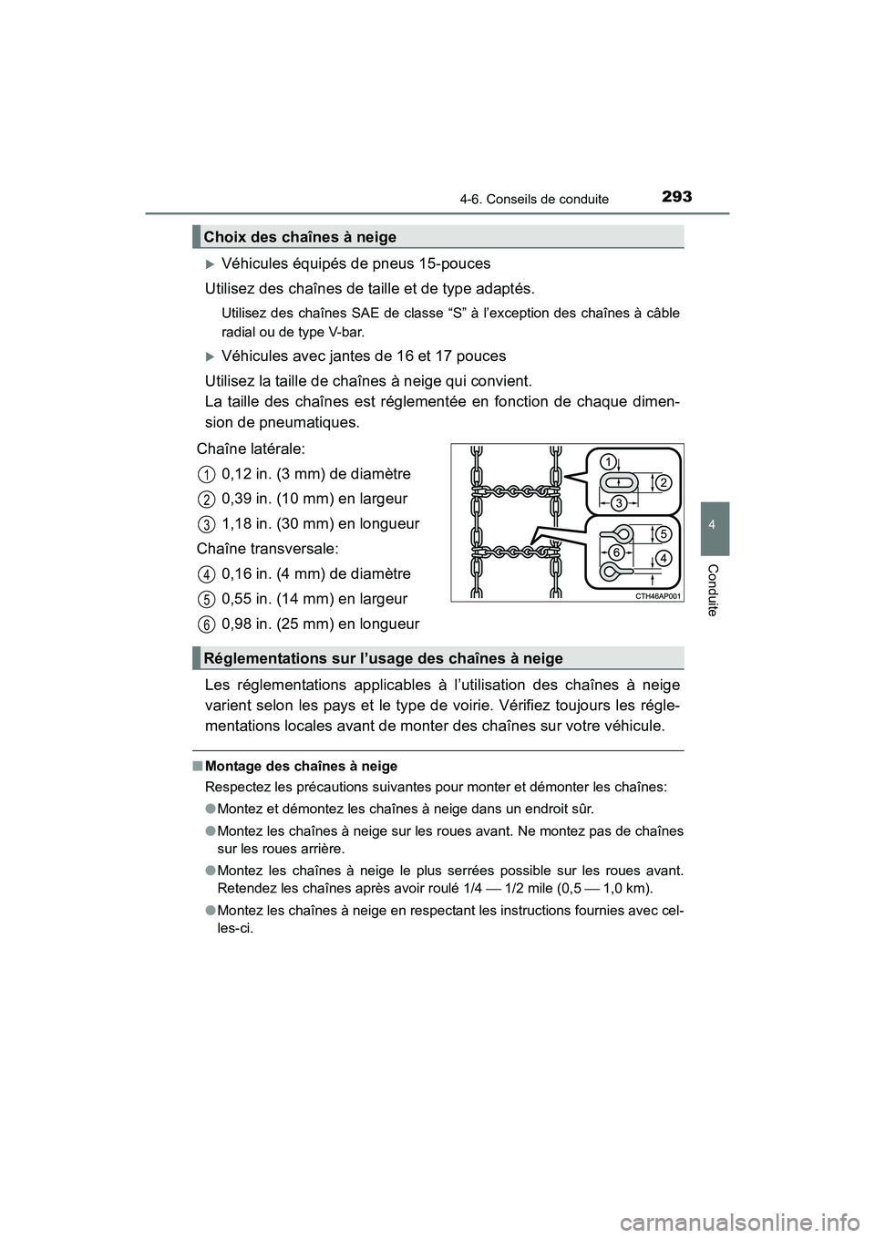 TOYOTA COROLLA 2018  Manuel du propriétaire (in French) 2934-6. Conseils de conduite
4
Conduite
COROLLA_TMMMS_TMMC_D (OM02509D)
�XVéhicules équipés de pneus 15-pouces
Utilisez des chaînes de taille et de type adaptés.
Utilisez des chaînes SAE de clas