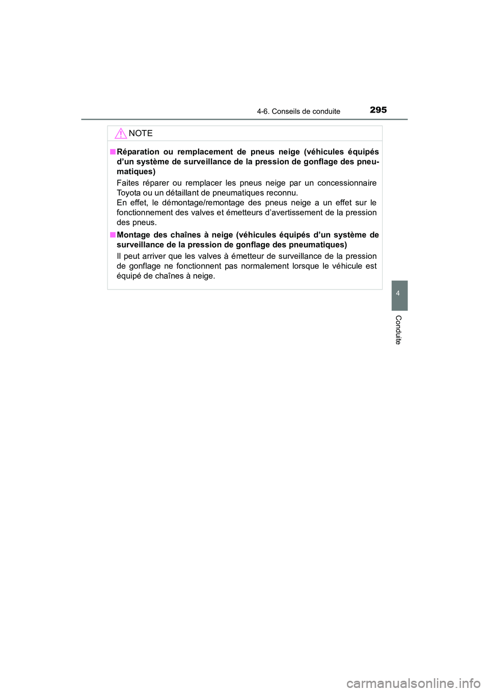 TOYOTA COROLLA 2018  Manuel du propriétaire (in French) 2954-6. Conseils de conduite
4
Conduite
COROLLA_TMMMS_TMMC_D (OM02509D)
NOTE
■Réparation ou remplacement de pneus neige (véhicules équipés
d’un système de surveillance de la pression de gonfl